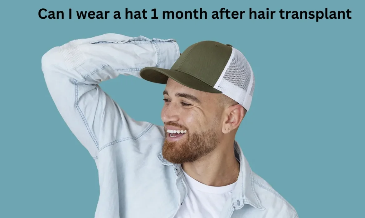 Can I wear a hat 1 month after hair transplant